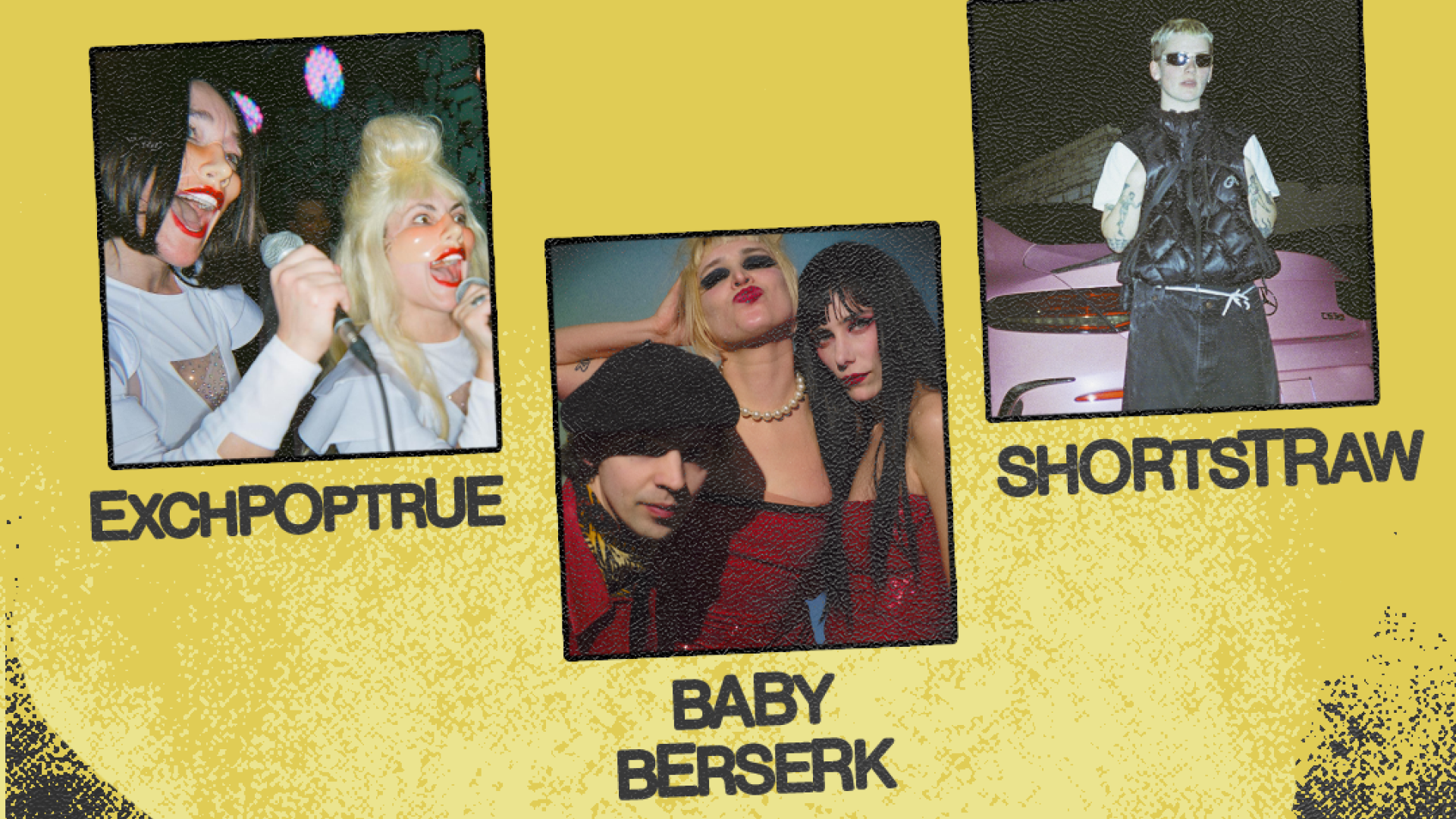 BABY BERSERK + EXCHPOPTRUE + SHORTSTRAW + invitées surprises